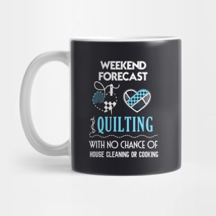 Weekend Forecast Quilting With No Chance Of House Cleaning Or Cooking Wife Mug